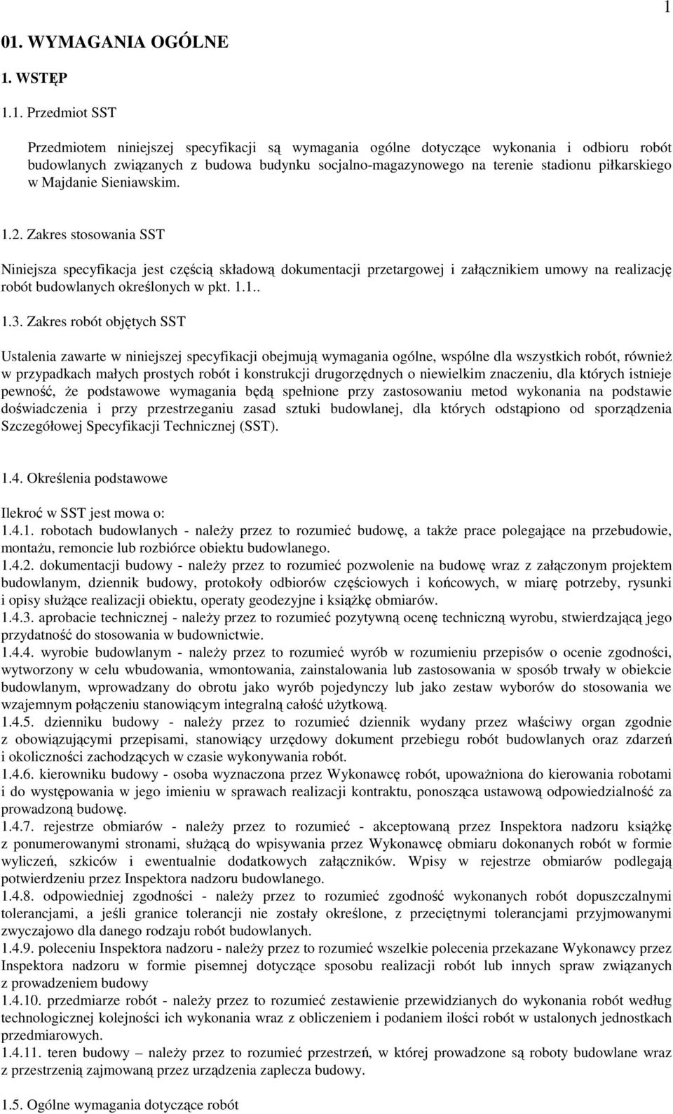 Zakres stosowania SST Niniejsza specyfikacja jest częścią składową dokumentacji przetargowej i załącznikiem umowy na realizację robót budowlanych określonych w pkt. 1.1.. 1.3.