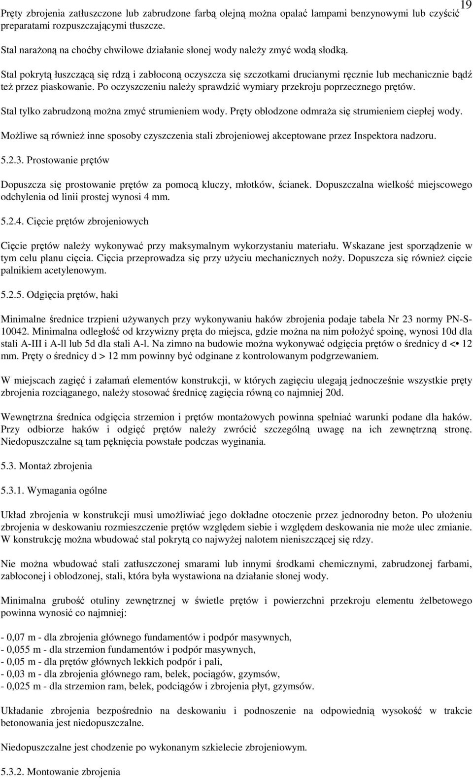 Stal pokrytą łuszczącą się rdzą i zabłoconą oczyszcza się szczotkami drucianymi ręcznie lub mechanicznie bądź teŝ przez piaskowanie.