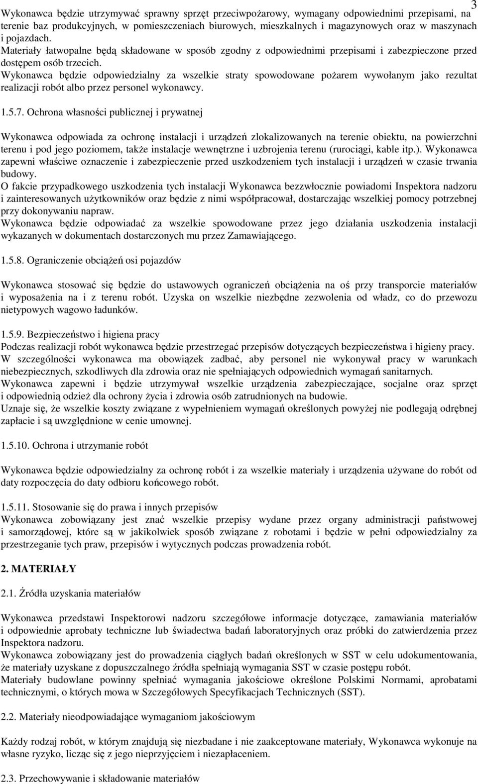 Wykonawca będzie odpowiedzialny za wszelkie straty spowodowane poŝarem wywołanym jako rezultat realizacji robót albo przez personel wykonawcy. 1.5.7.