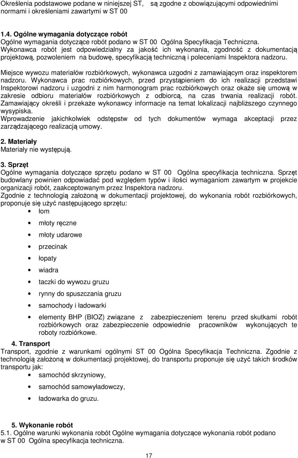 Wykonawca robót jest odpowiedzialny za jakość ich wykonania, zgodność z dokumentacją projektową, pozwoleniem na budowę, specyfikacją techniczną i poleceniami Inspektora nadzoru.