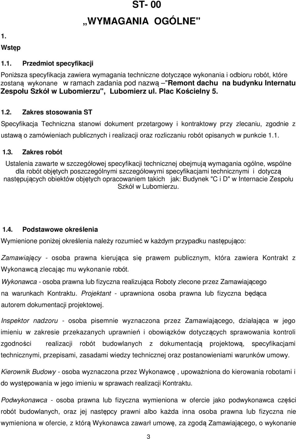 1. Przedmiot specyfikacji Poniższa specyfikacja zawiera wymagania techniczne dotyczące wykonania i odbioru robót, które zostaną wykonane w ramach zadania pod nazwą "Remont dachu na budynku Internatu