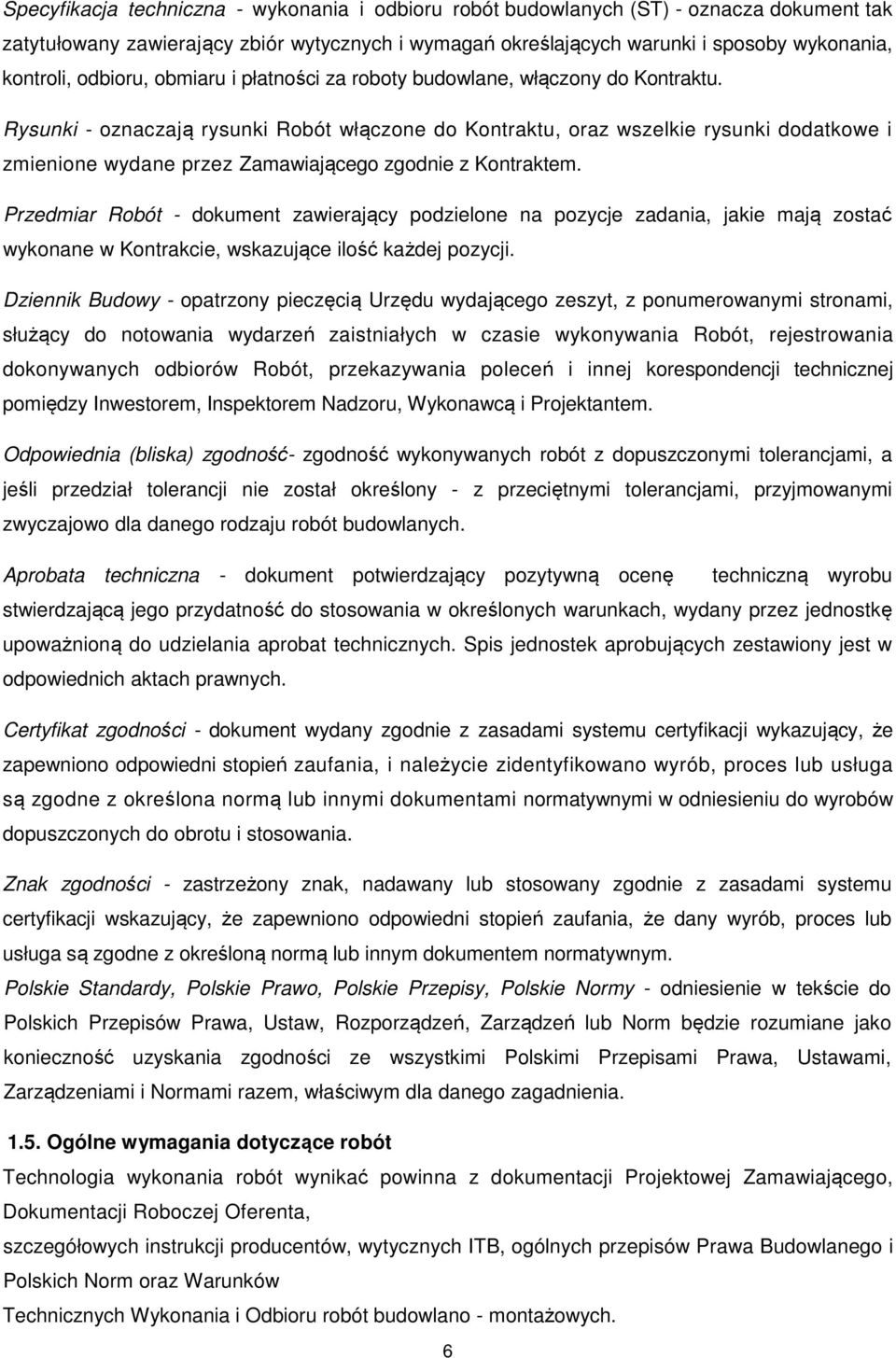 Rysunki - oznaczają rysunki Robót włączone do Kontraktu, oraz wszelkie rysunki dodatkowe i zmienione wydane przez Zamawiającego zgodnie z Kontraktem.