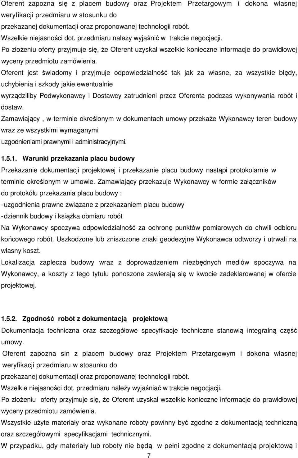 Po złożeniu oferty przyjmuje się, że Oferent uzyskał wszelkie konieczne informacje do prawidłowej wyceny przedmiotu zamówienia.