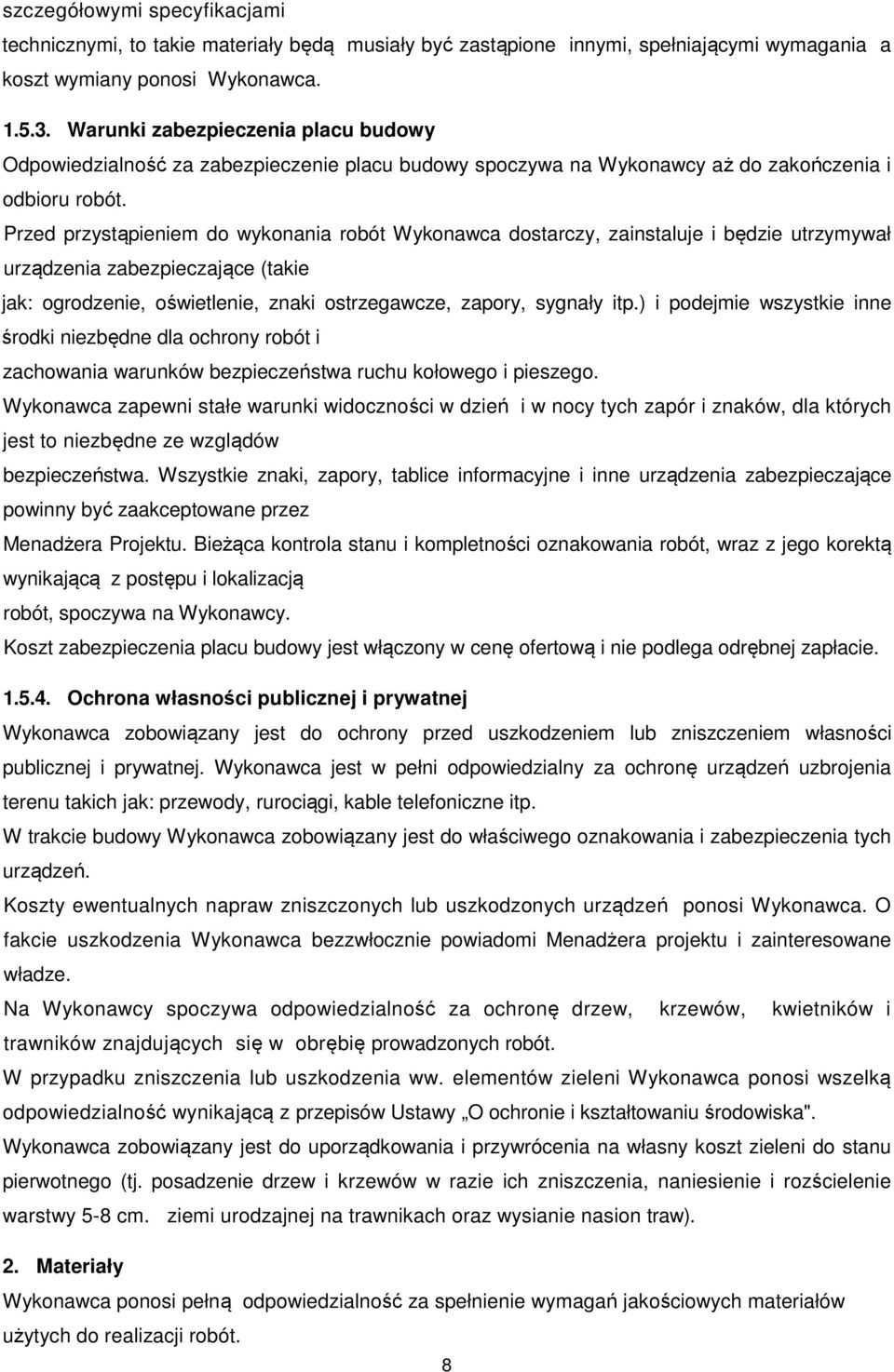 Przed przystąpieniem do wykonania robót Wykonawca dostarczy, zainstaluje i będzie utrzymywał urządzenia zabezpieczające (takie jak: ogrodzenie, oświetlenie, znaki ostrzegawcze, zapory, sygnały itp.