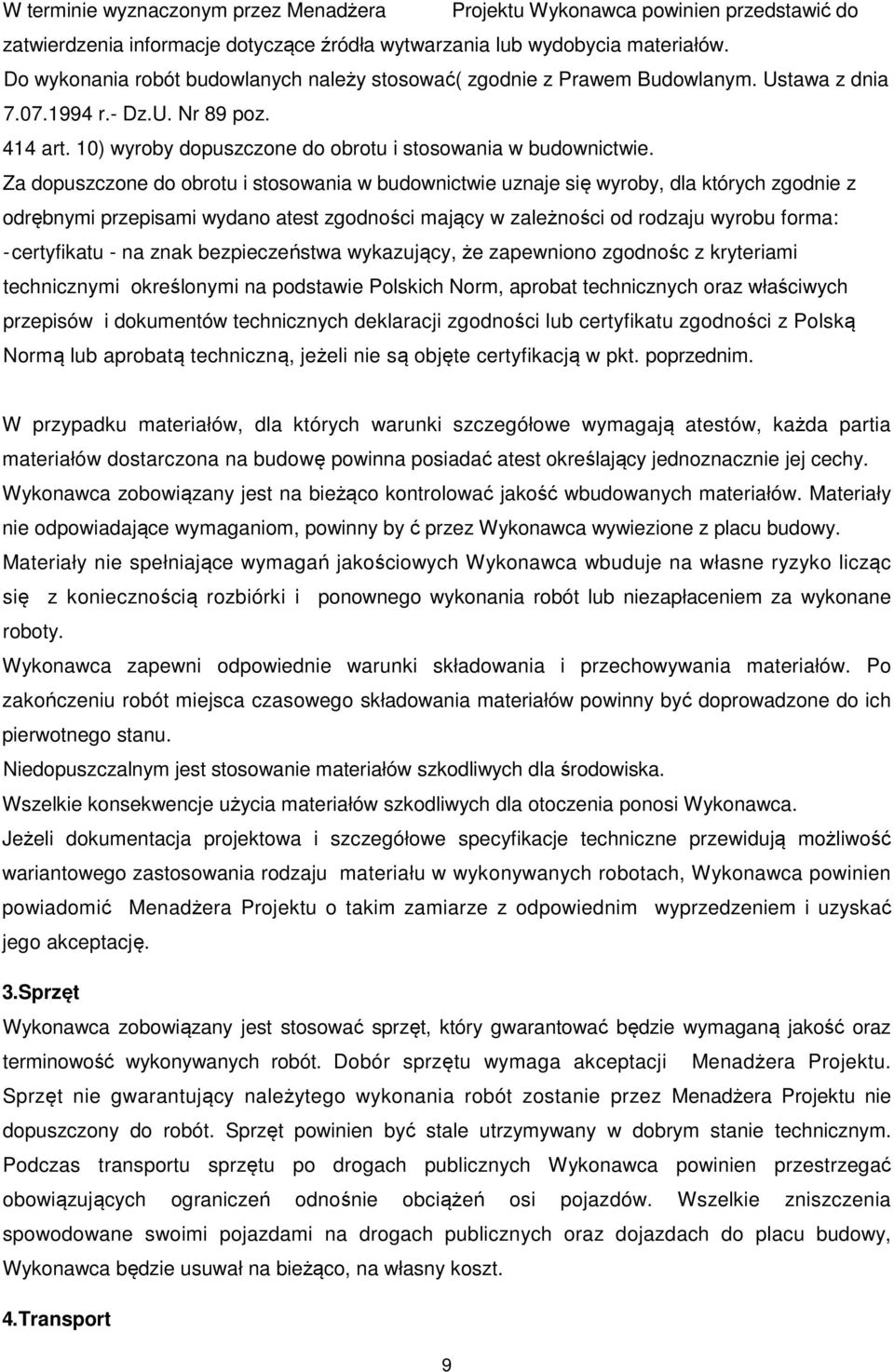 Za dopuszczone do obrotu i stosowania w budownictwie uznaje się wyroby, dla których zgodnie z odrębnymi przepisami wydano atest zgodności mający w zależności od rodzaju wyrobu forma: - certyfikatu -