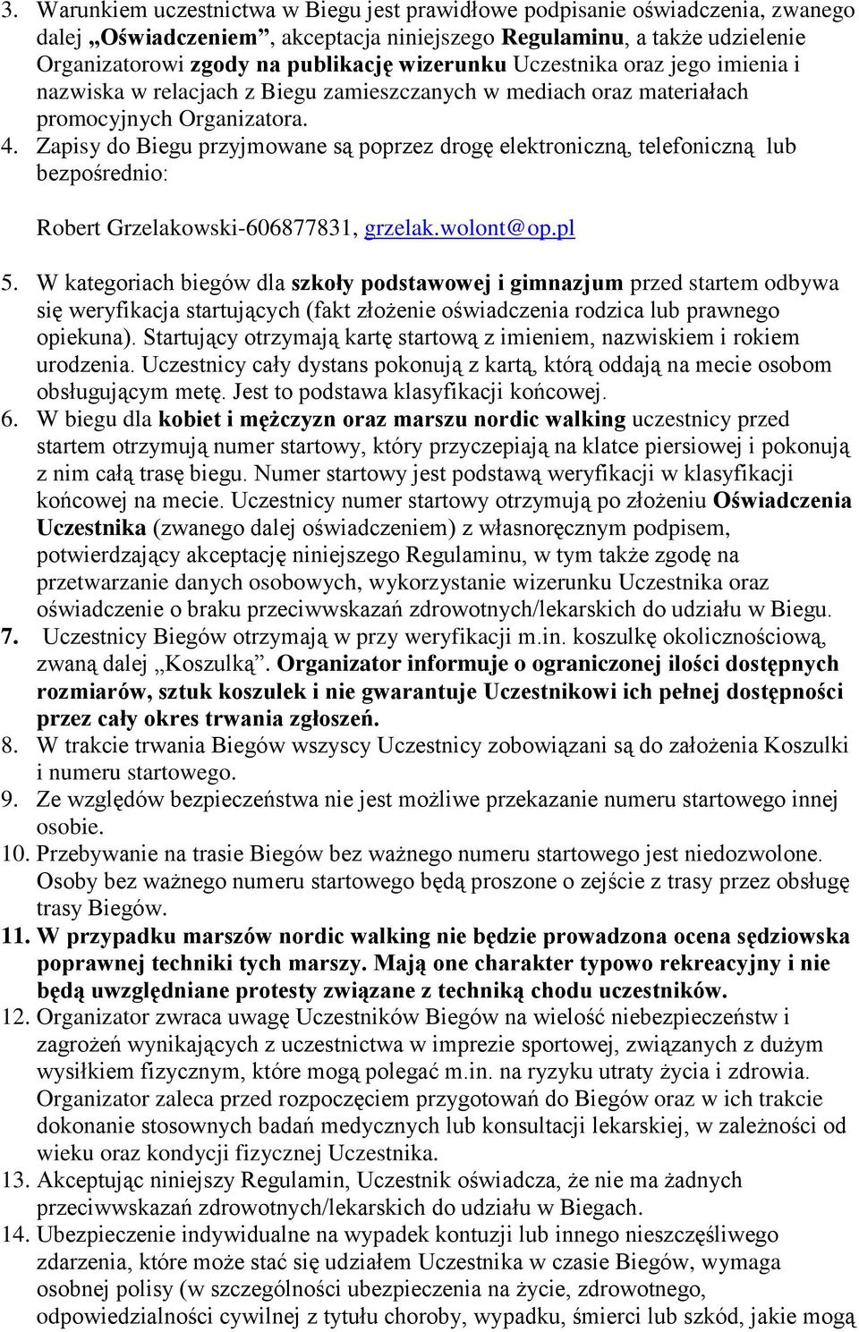 Zapisy do Biegu przyjmowane są poprzez drogę elektroniczną, telefoniczną lub bezpośrednio: Robert Grzelakowski-606877831, grzelak.wolont@op.pl 5.