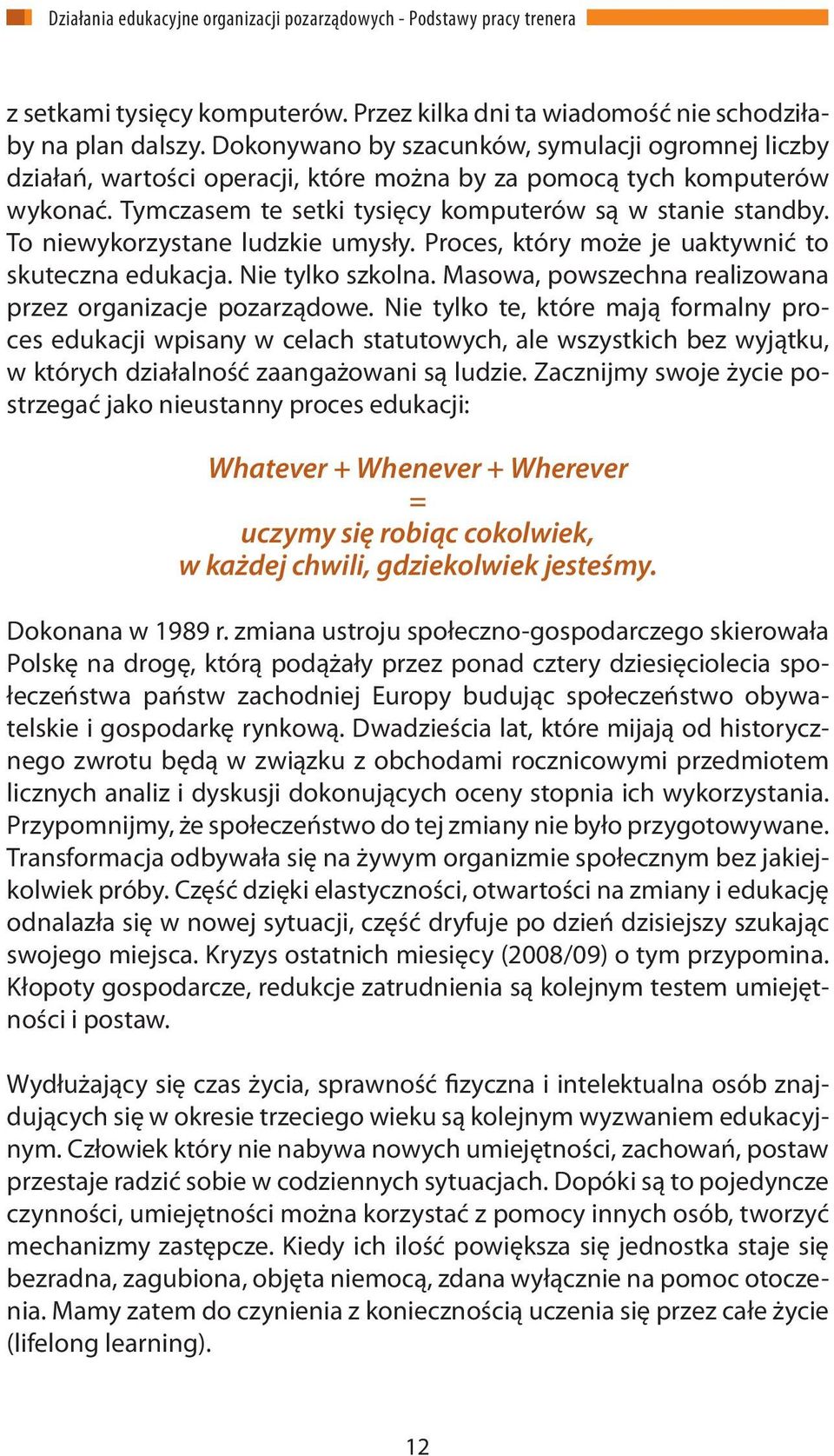 To niewykorzystane ludzkie umysły. Proces, który może je uaktywnić to skuteczna edukacja. Nie tylko szkolna. Masowa, powszechna realizowana przez organizacje pozarządowe.