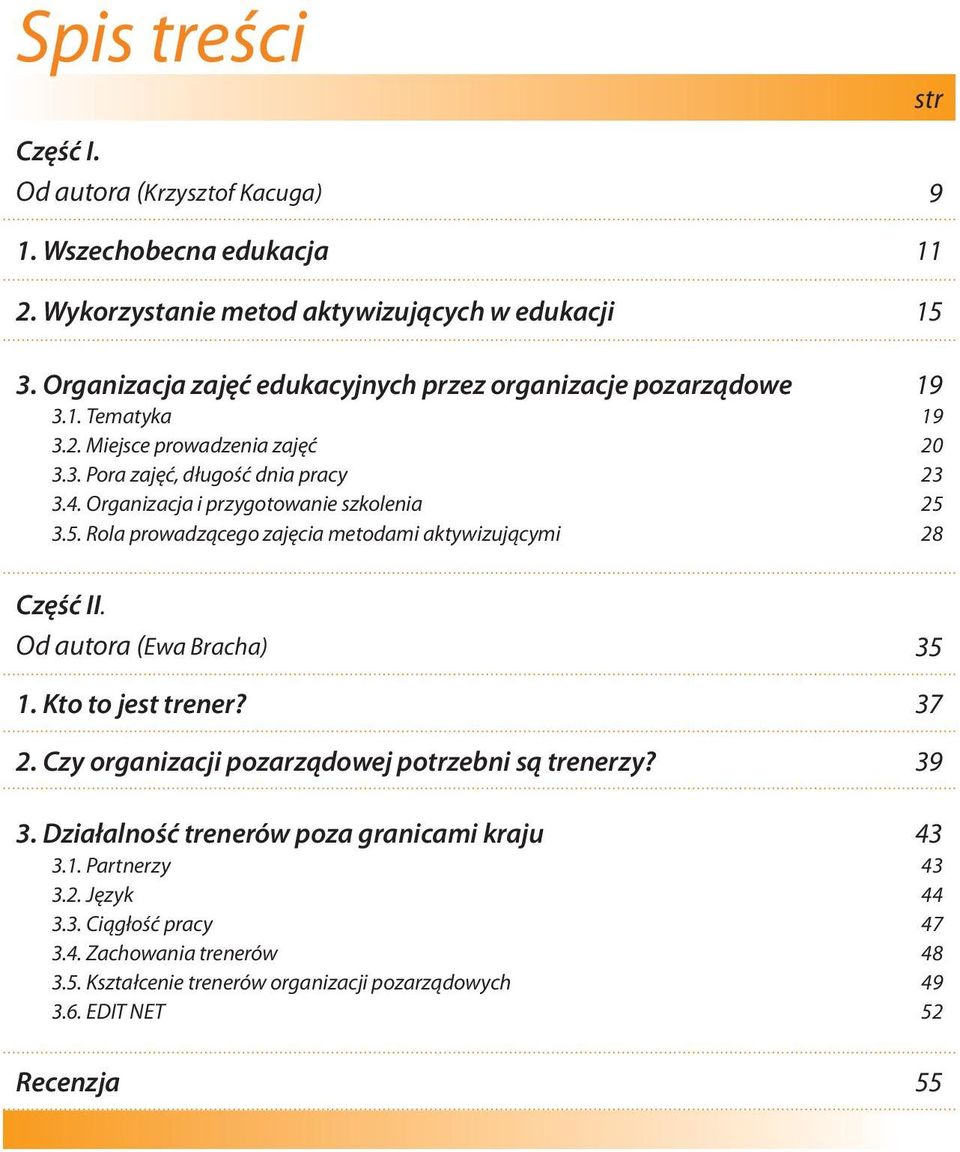 Organizacja i przygotowanie szkolenia 3.5. Rola prowadzącego zajęcia metodami aktywizującymi 19 19 20 23 25 28 Część II. Od autora (Ewa Bracha) 35 1. Kto to jest trener? 37 2.