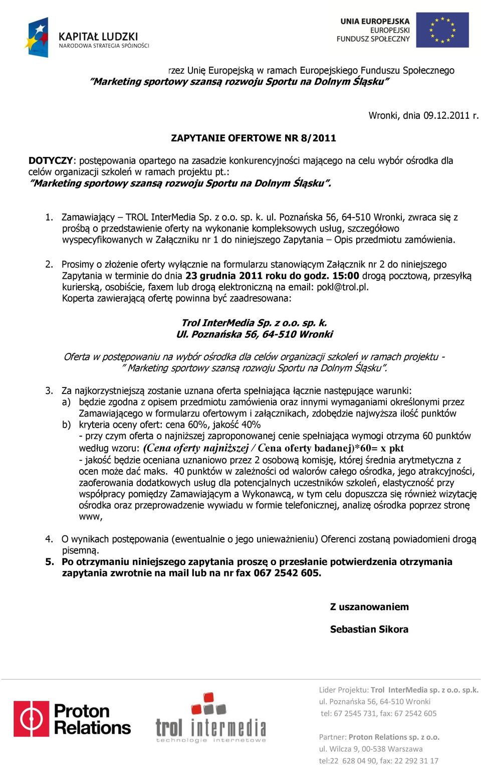 , zwraca się z prośbą o przedstawienie oferty na wykonanie kompleksowych usług, szczegółowo wyspecyfikowanych w Załączniku nr 1 do niniejszego Zapytania Opis przedmiotu zamówienia. 2.