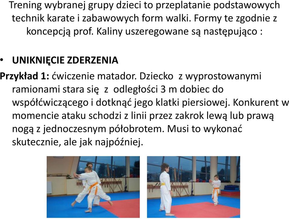 Dziecko z wyprostowanymi ramionami stara się z odległości 3 m dobiec do współdwiczącego i dotknąd jego klatki piersiowej.