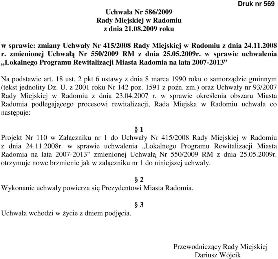 2 pkt 6 ustawy z dnia 8 marca 1990 rku samrządzie gminnym (tekst jednlity Dz. U. z 2001 rku Nr 142 pz. 1591 z pźn. zm.) raz Uchwały nr 93/2007 Rady Miejskiej w Radmiu z dnia 23.04.2007 r.