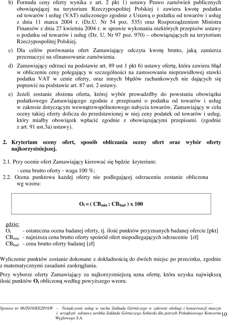 usług z dnia 11 marca 2004 r. (Dz.U. Nr 54 poz. 535) oraz Rozporządzeniem Ministra Finansów z dnia 27 kwietnia 2004 r. w sprawie wykonania niektórych przepisów ustawy o podatku od towarów i usług (Dz.