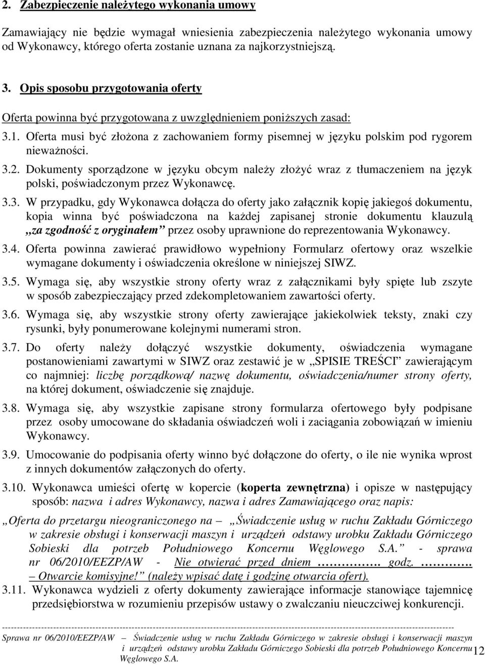 3.2. Dokumenty sporządzone w języku obcym naleŝy złoŝyć wraz z tłumaczeniem na język polski, poświadczonym przez Wykonawcę. 3.3. W przypadku, gdy Wykonawca dołącza do oferty jako załącznik kopię