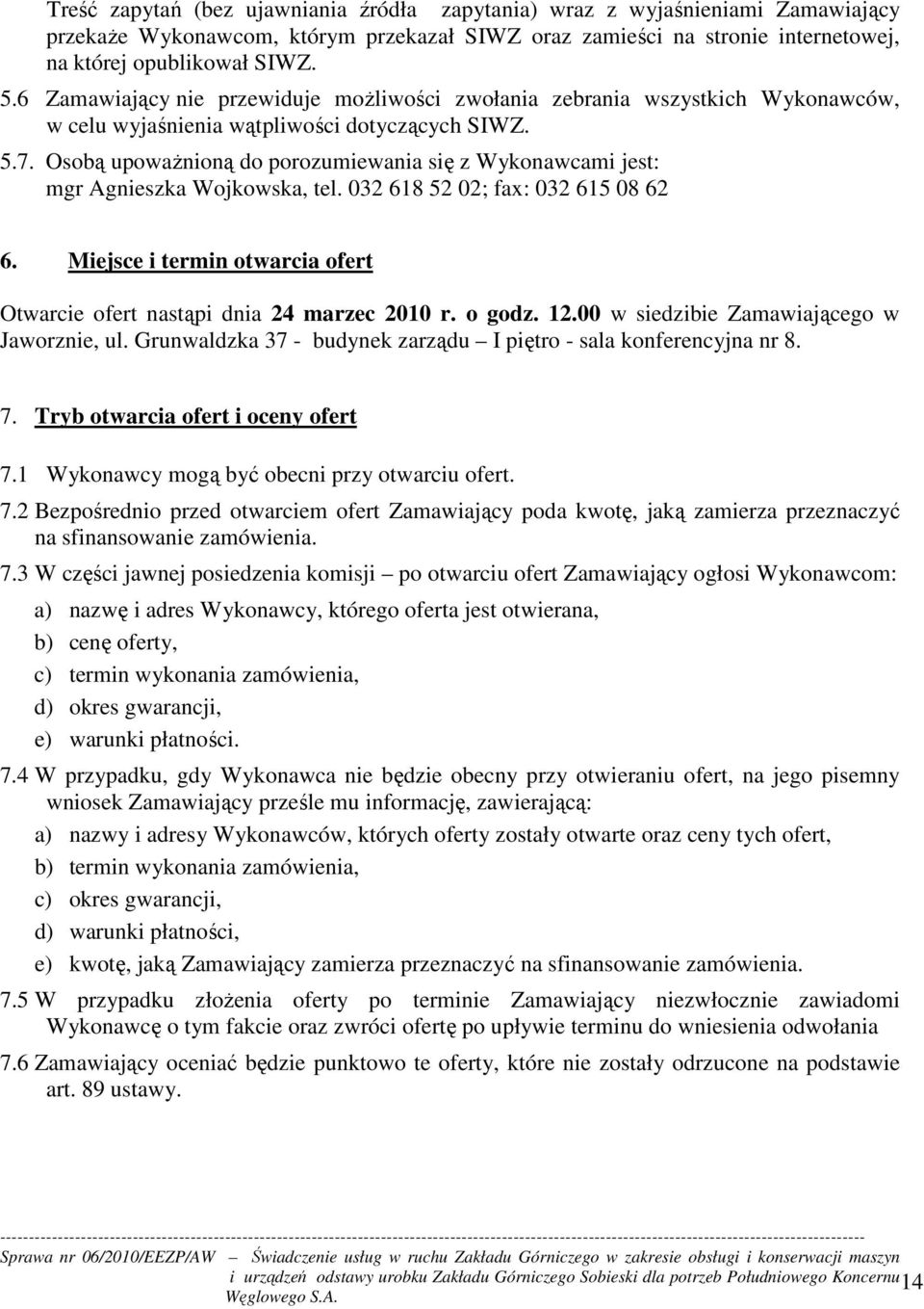 Osobą upowaŝnioną do porozumiewania się z Wykonawcami jest: mgr Agnieszka Wojkowska, tel. 032 618 52 02; fax: 032 615 08 62 6.