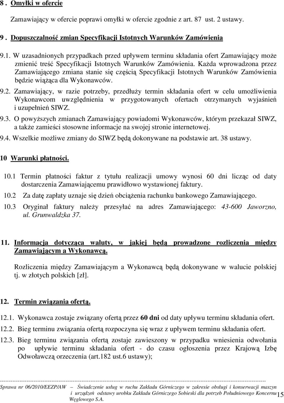 KaŜda wprowadzona przez Zamawiającego zmiana stanie się częścią Specyfikacji Istotnych Warunków Zamówienia będzie wiąŝąca dla Wykonawców. 9.2.