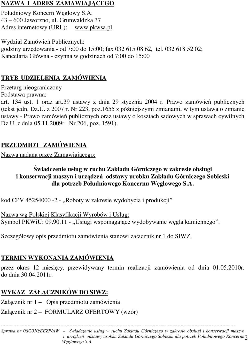 032 618 52 02; Kancelaria Główna - czynna w godzinach od 7:00 do 15:00 TRYB UDZIELENIA ZAMÓWIENIA Przetarg nieograniczony Podstawa prawna: art. 134 ust. 1 oraz art.39 ustawy z dnia 29 stycznia 2004 r.