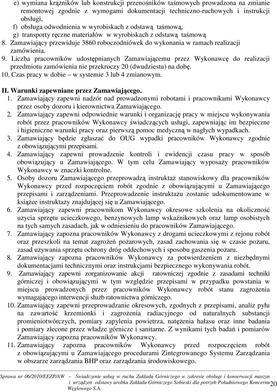 Liczba pracowników udostępnianych Zamawiającemu przez Wykonawcę do realizacji przedmiotu zamówienia nie przekroczy 20 (dwudziestu) na dobę. 10. Czas pracy w dobie w systemie 3 lub 4 zmianowym. II.