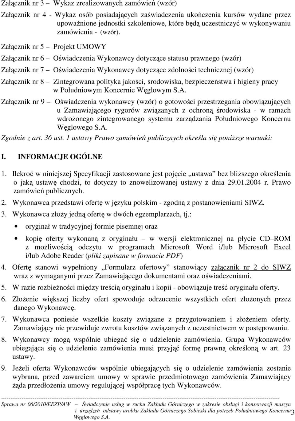 Załącznik nr 5 Projekt UMOWY Załącznik nr 6 Oświadczenia Wykonawcy dotyczące statusu prawnego (wzór) Załącznik nr 7 Oświadczenia Wykonawcy dotyczące zdolności technicznej (wzór) Załącznik nr 8