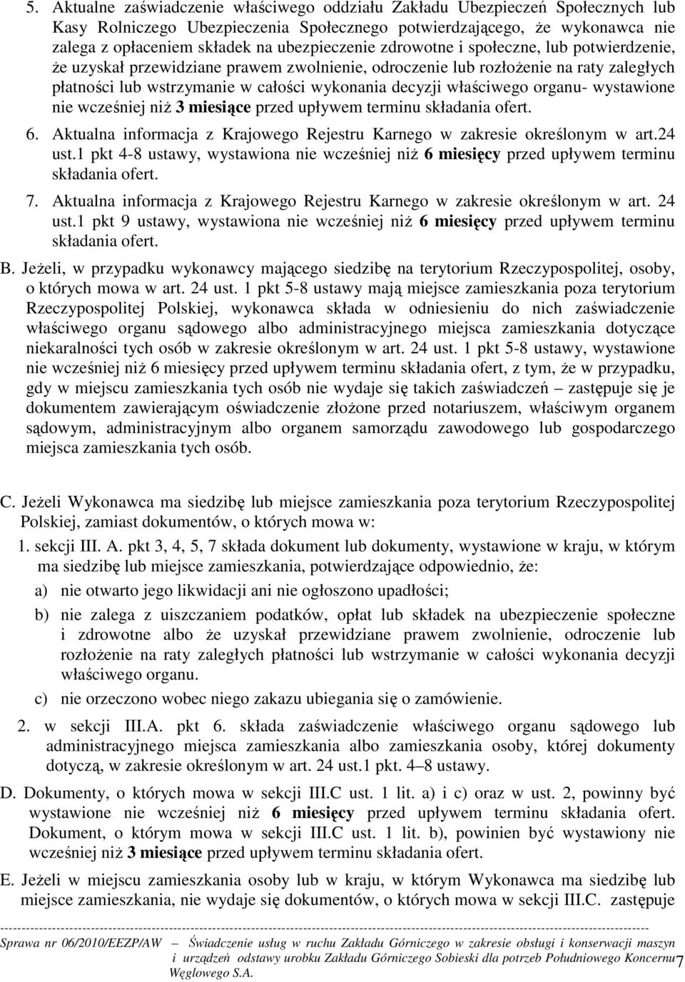 właściwego organu- wystawione nie wcześniej niŝ 3 miesiące przed upływem terminu składania ofert. 6. Aktualna informacja z Krajowego Rejestru Karnego w zakresie określonym w art.24 ust.