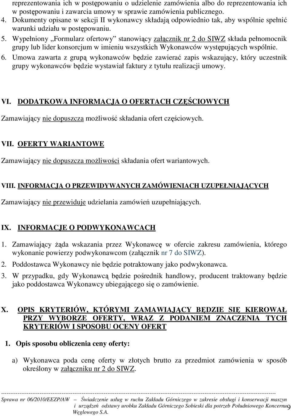 Wypełniony Formularz ofertowy stanowiący załącznik nr 2 do SIWZ składa pełnomocnik grupy lub lider konsorcjum w imieniu wszystkich Wykonawców występujących wspólnie. 6.