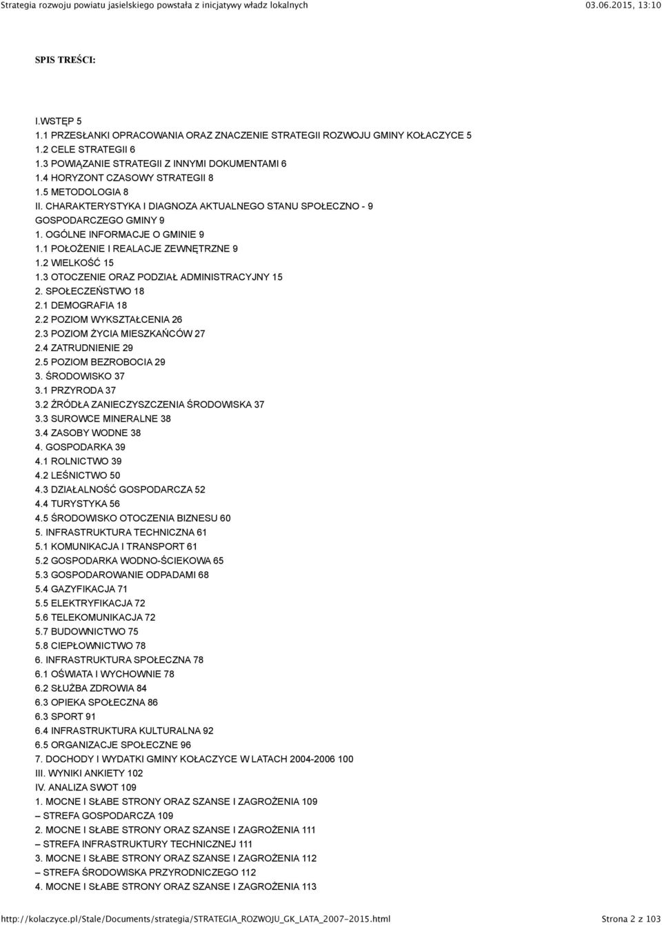 1 POŁOŻENIE I REALACJE ZEWNĘTRZNE 9 1.2 WIELKOŚĆ 15 1.3 OTOCZENIE ORAZ PODZIAŁ ADMINISTRACYJNY 15 2. SPOŁECZEŃSTWO 18 2.1 DEMOGRAFIA 18 2.2 POZIOM WYKSZTAŁCENIA 26 2.3 POZIOM ŻYCIA MIESZKAŃCÓW 27 2.