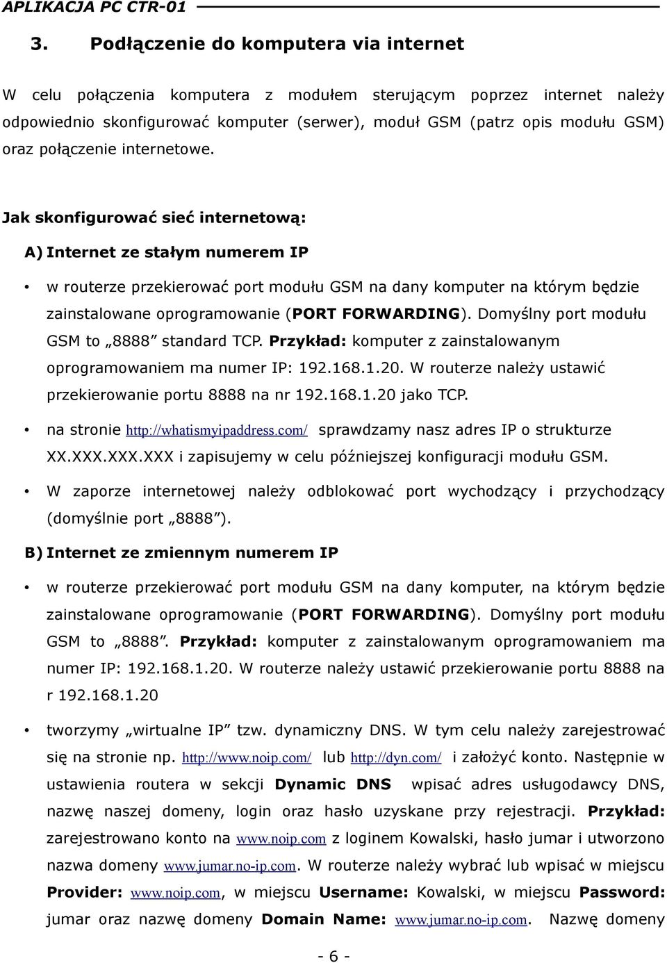 Jak skonfigurować sieć internetową: A) Internet ze stałym numerem IP w routerze przekierować port modułu GSM na dany komputer na którym będzie zainstalowane oprogramowanie (PORT FORWARDING).