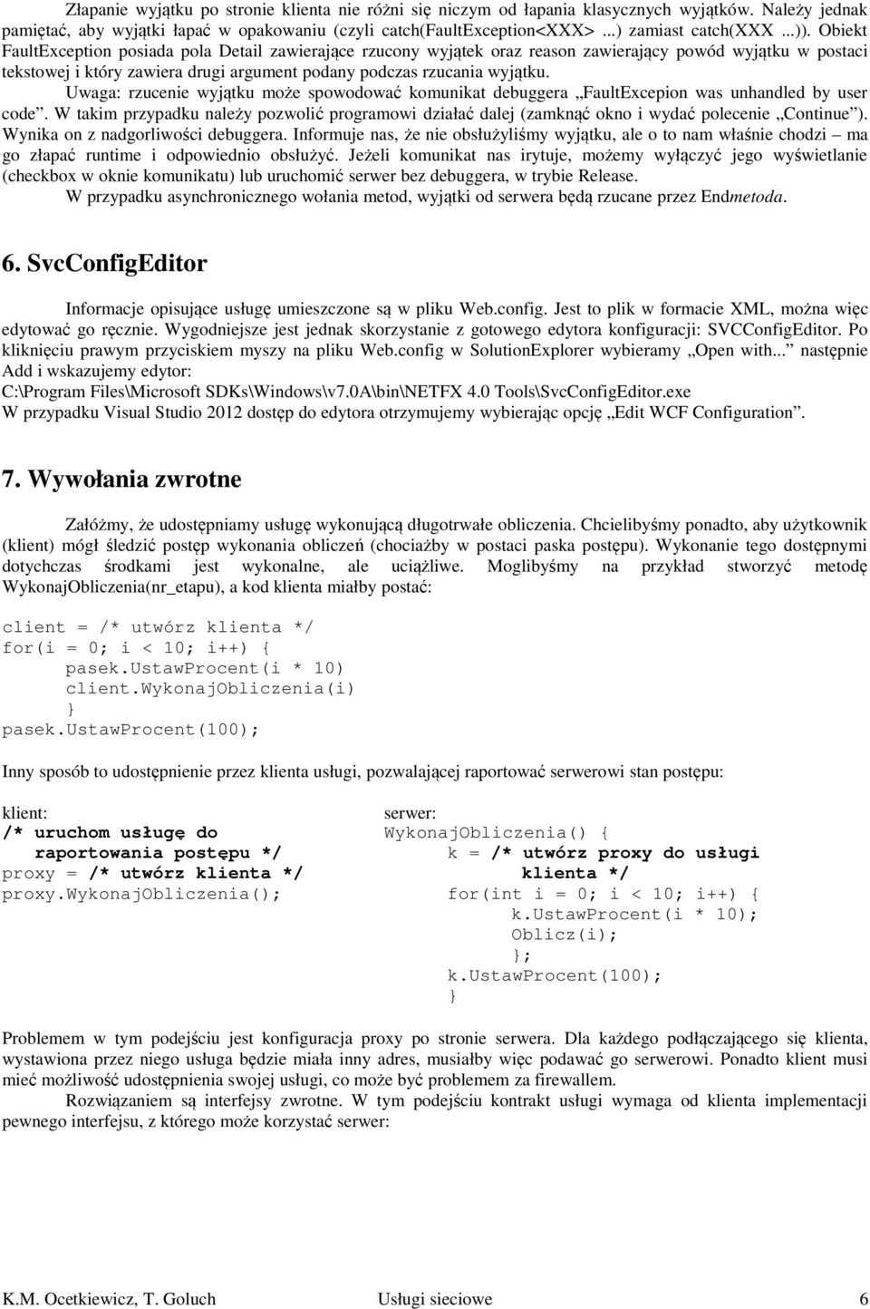 Obiekt FaultException posiada pola Detail zawierające rzucony wyjątek oraz reason zawierający powód wyjątku w postaci tekstowej i który zawiera drugi argument podany podczas rzucania wyjątku.