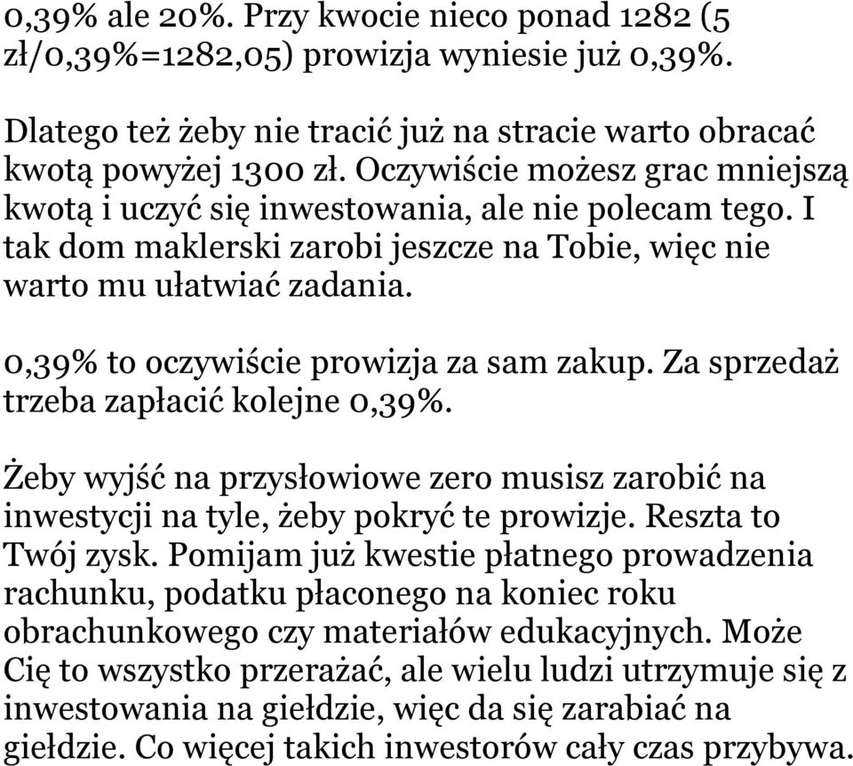 0,39% to oczywiście prowizja za sam zakup. Za sprzedaż trzeba zapłacić kolejne 0,39%. Żeby wyjść na przysłowiowe zero musisz zarobić na inwestycji na tyle, żeby pokryć te prowizje.