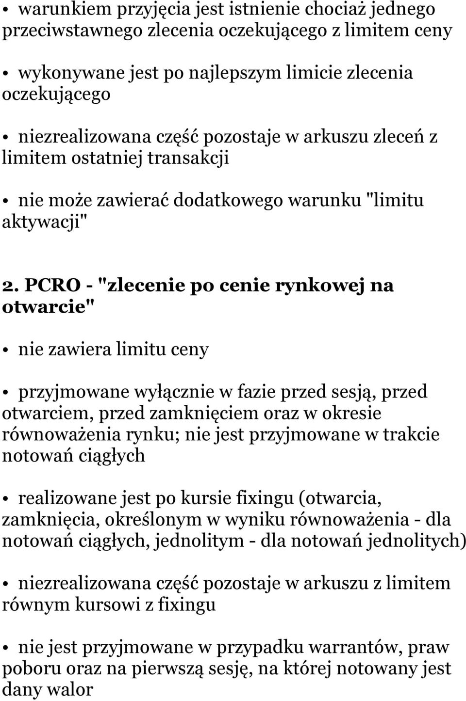 PCRO - "zlecenie po cenie rynkowej na otwarcie" nie zawiera limitu ceny przyjmowane wyłącznie w fazie przed sesją, przed otwarciem, przed zamknięciem oraz w okresie równoważenia rynku; nie jest