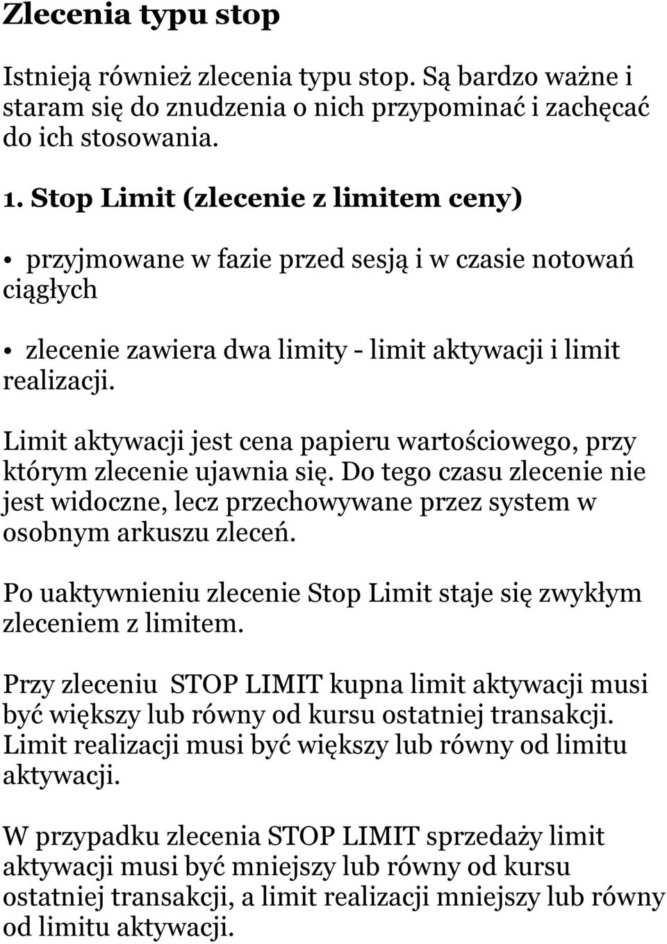 Limit aktywacji jest cena papieru wartościowego, przy którym zlecenie ujawnia się. Do tego czasu zlecenie nie jest widoczne, lecz przechowywane przez system w osobnym arkuszu zleceń.