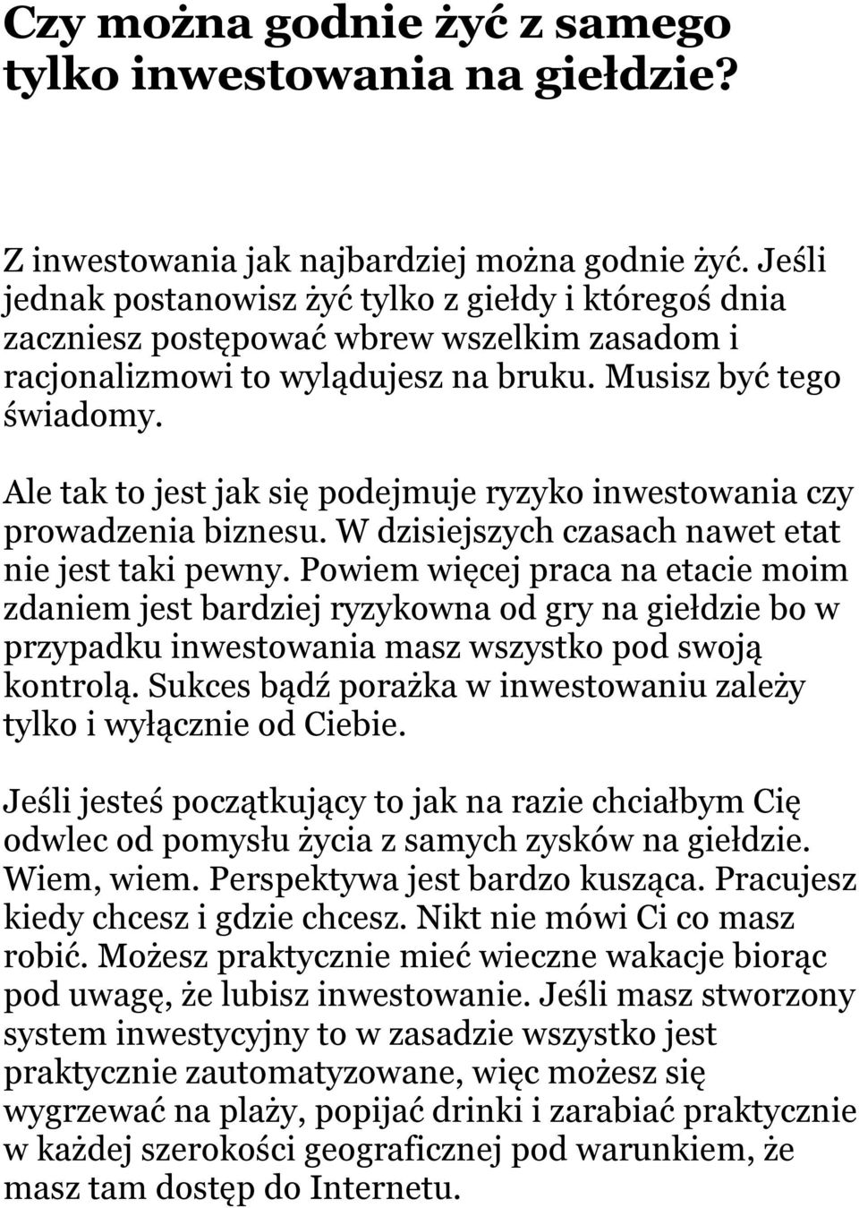 Ale tak to jest jak się podejmuje ryzyko inwestowania czy prowadzenia biznesu. W dzisiejszych czasach nawet etat nie jest taki pewny.