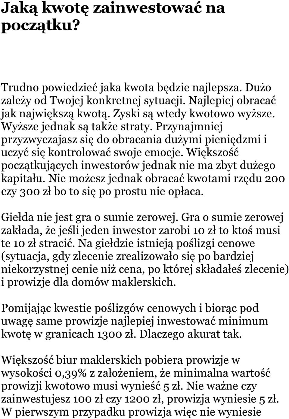 Większość początkujących inwestorów jednak nie ma zbyt dużego kapitału. Nie możesz jednak obracać kwotami rzędu 200 czy 300 zł bo to się po prostu nie opłaca. Giełda nie jest gra o sumie zerowej.