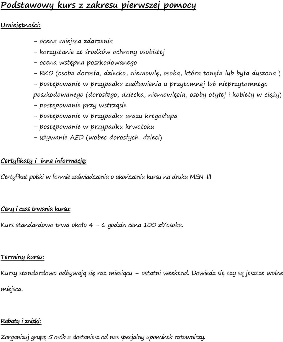 krwotoku - używanie AED (wobec dorosłych, dzieci) Certyfikaty i inne informację: Certyfikat polski w formie zaświadczenia o ukończeniu kursu na druku MEN-III Kurs standardowo trwa około 4-6