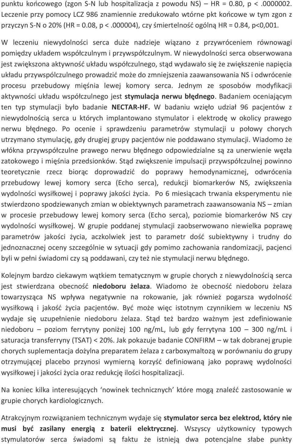 W niewydolności serca obserwowana jest zwiększona aktywność układu współczulnego, stąd wydawało się że zwiększenie napięcia układu przywspólczulnego prowadzić może do zmniejszenia zaawansowania NS i