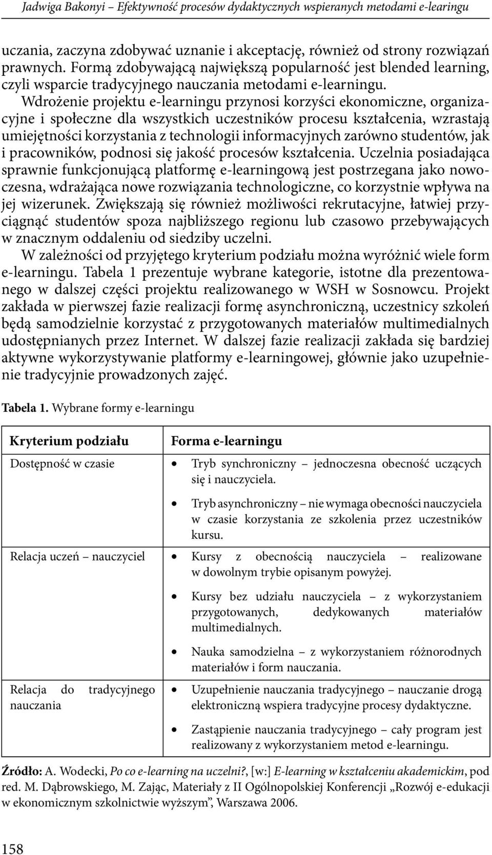 Wdrożenie projektu e-learningu przynosi korzyści ekonomiczne, organizacyjne i społeczne dla wszystkich uczestników procesu kształcenia, wzrastają umiejętności korzystania z technologii informacyjnych