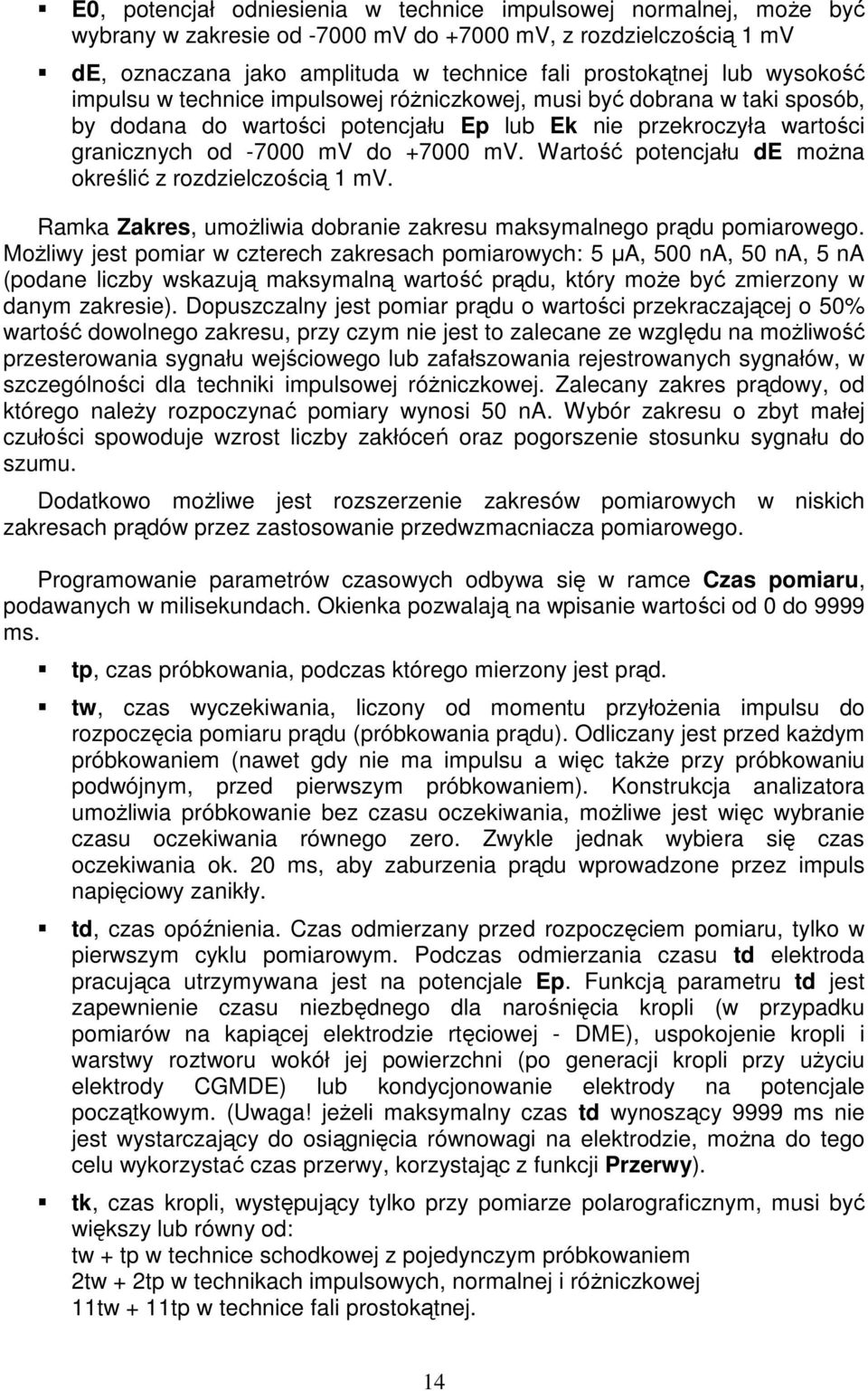 Wartość potencjału de moŝna określić z rozdzielczością 1 mv. Ramka Zakres, umoŝliwia dobranie zakresu maksymalnego prądu pomiarowego.