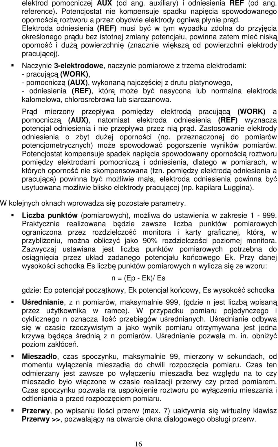 Elektroda odniesienia (REF) musi być w tym wypadku zdolna do przyjęcia określonego prądu bez istotnej zmiany potencjału, powinna zatem mieć niską oporność i duŝą powierzchnię (znacznie większą od