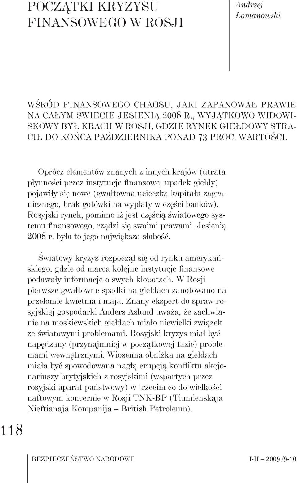 118 Oprócz elementów znanych z innych krajów (utrata płynności przez instytucje finansowe, upadek giełdy) pojawiły się nowe (gwałtowna ucieczka kapitału zagranicznego, brak gotówki na wypłaty w