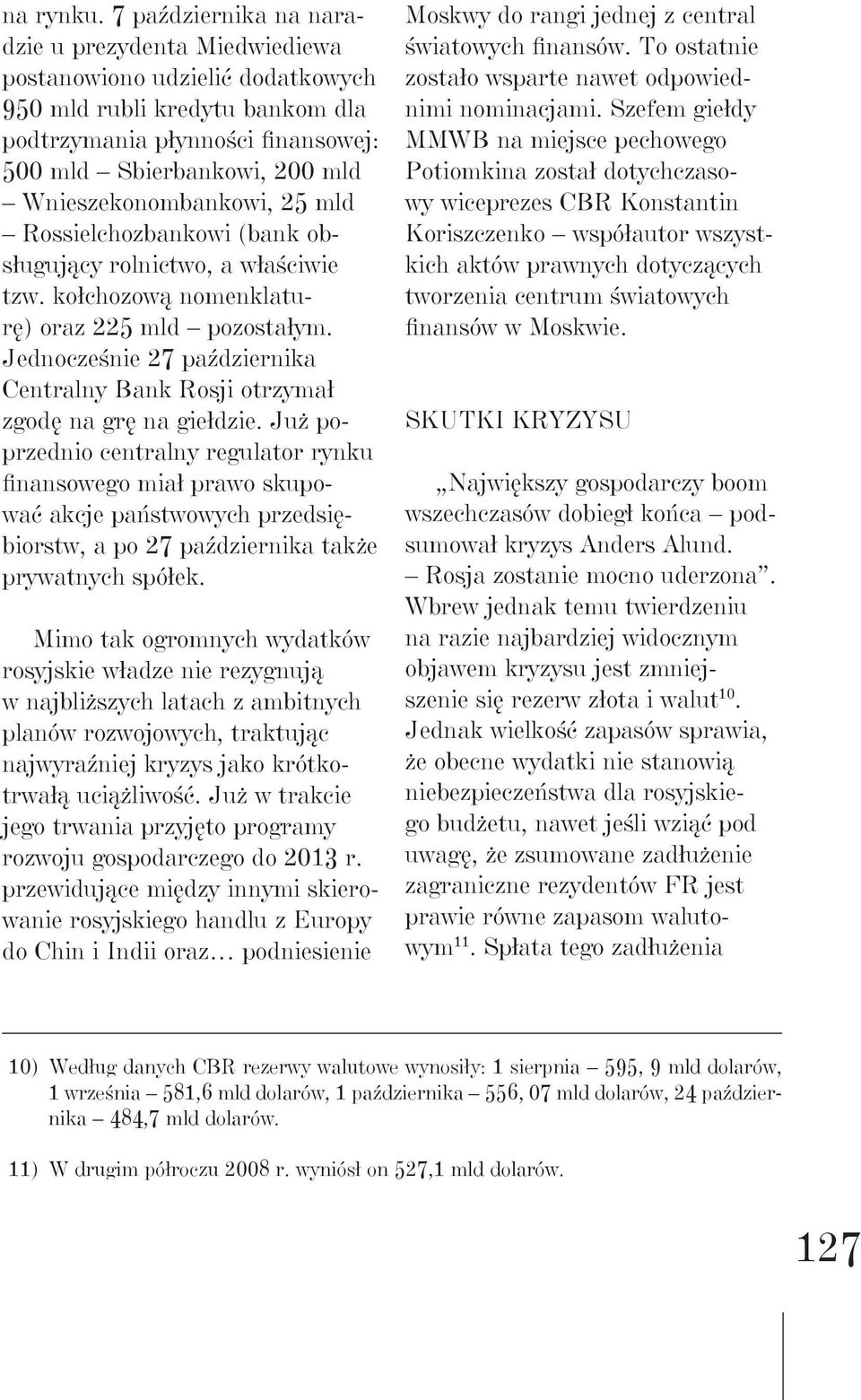 Wnieszekonombankowi, 25 mld Rossielchozbankowi (bank obsługujący rolnictwo, a właściwie tzw. kołchozową nomenklaturę) oraz 225 mld pozostałym.