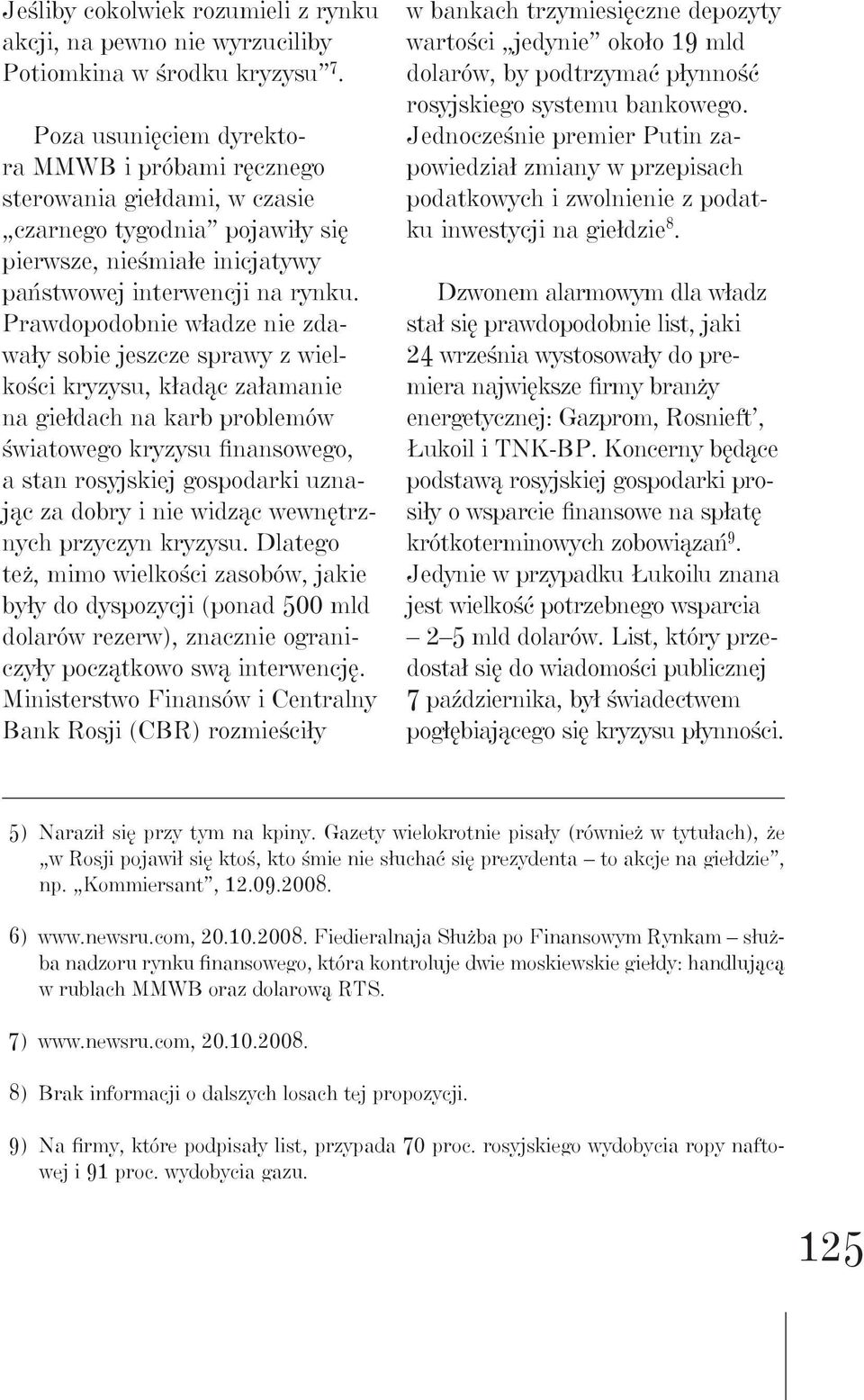 Prawdopodobnie władze nie zdawały sobie jeszcze sprawy z wielkości kryzysu, kładąc załamanie na giełdach na karb problemów światowego kryzysu finansowego, a stan rosyjskiej gospodarki uznając za