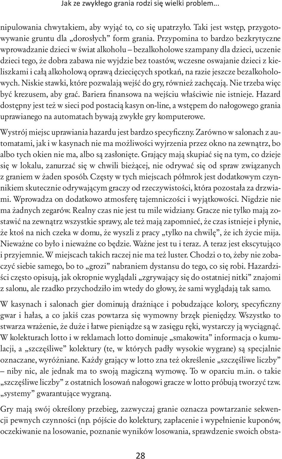 kieliszkami i całą alkoholową oprawą dziecięcych spotkań, na razie jeszcze bezalkoholowych. Niskie stawki, które pozwalają wejść do gry, również zachęcają. Nie trzeba więc być krezusem, aby grać.