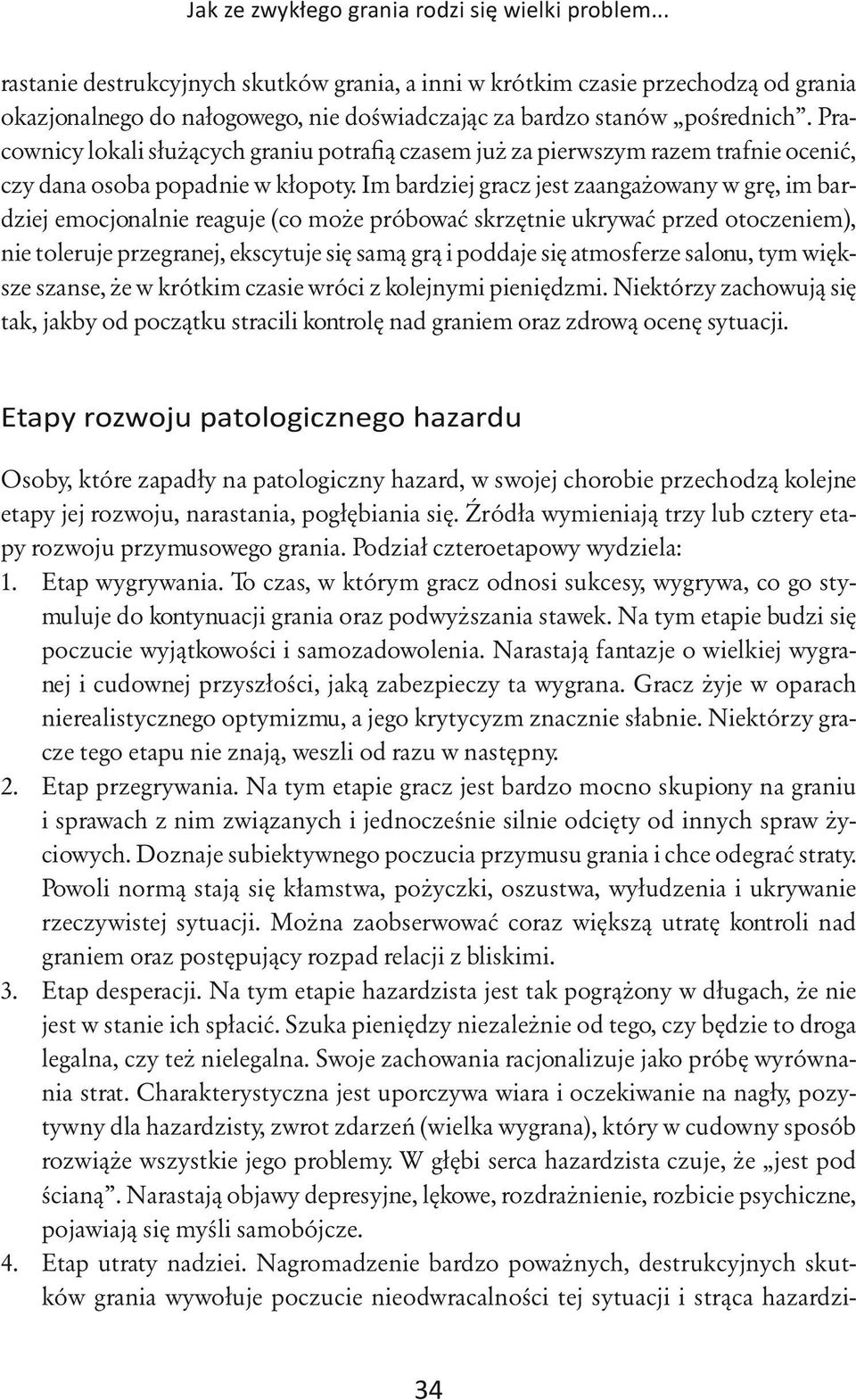 Pracownicy lokali służących graniu potrafią czasem już za pierwszym razem trafnie ocenić, czy dana osoba popadnie w kłopoty.