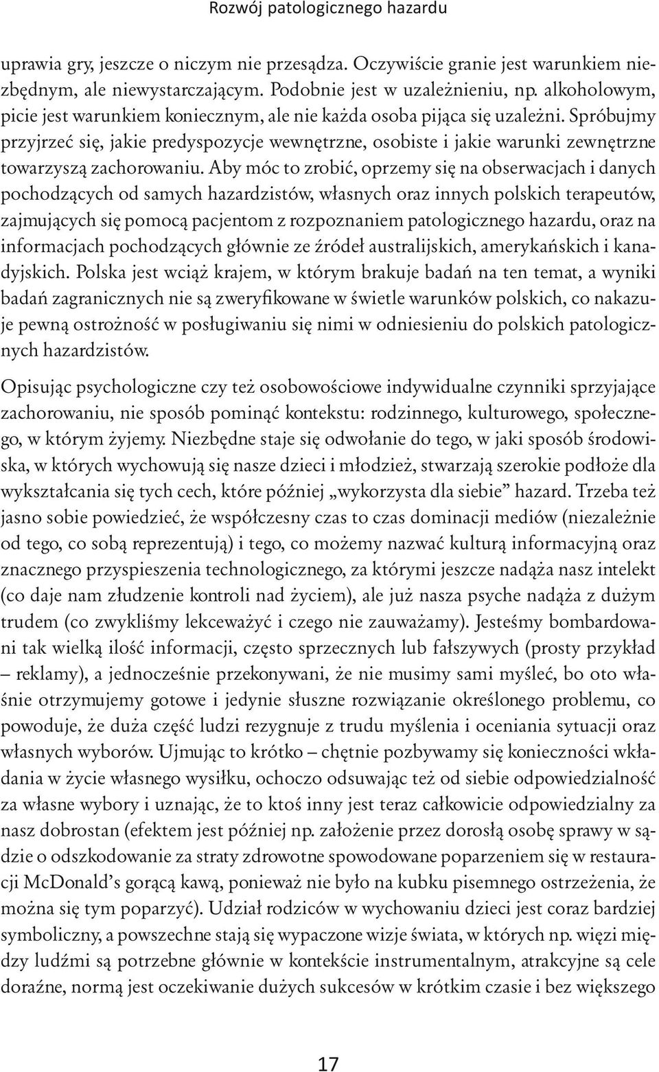 Spróbujmy przyjrzeć się, jakie predyspozycje wewnętrzne, osobiste i jakie warunki zewnętrzne towarzyszą zachorowaniu.