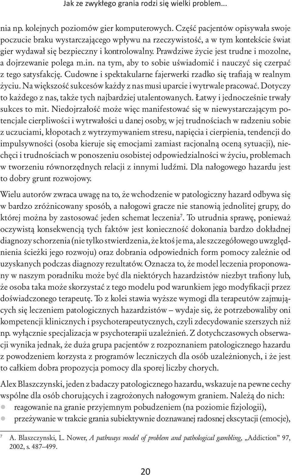 Prawdziwe życie jest trudne i mozolne, a dojrzewanie polega m.in. na tym, aby to sobie uświadomić i nauczyć się czerpać z tego satysfakcję.