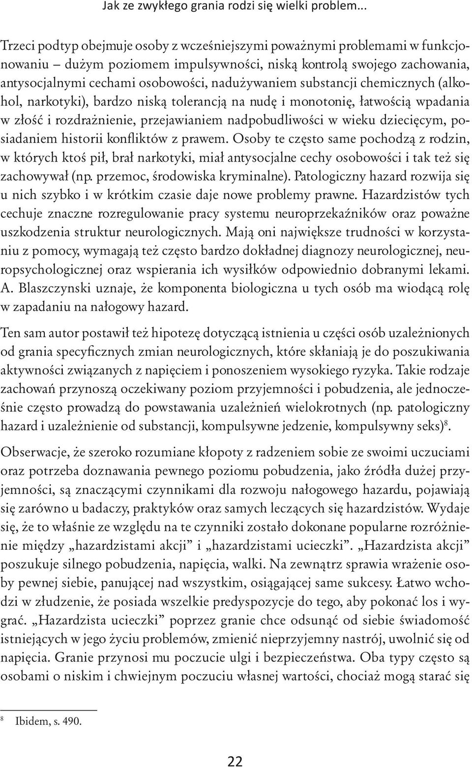 substancji chemicznych (alkohol, narkotyki), bardzo niską tolerancją na nudę i monotonię, łatwością wpadania w złość i rozdrażnienie, przejawianiem nadpobudliwości w wieku dziecięcym, posiadaniem