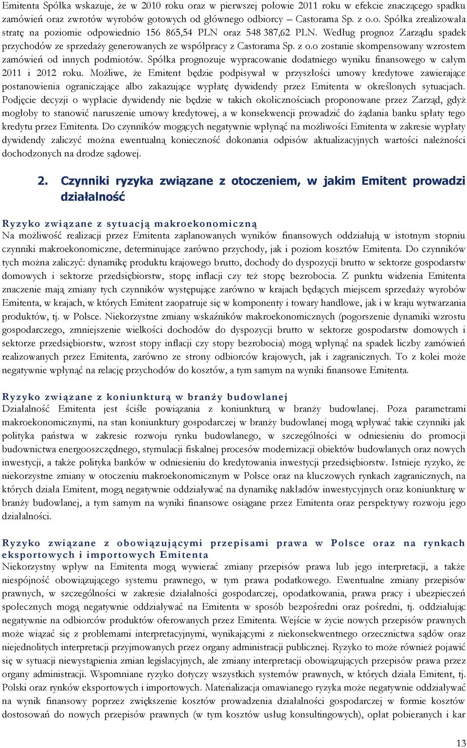 Spółka prognozuje wypracowanie dodatniego wyniku finansowego w całym 2011 i 2012 roku.