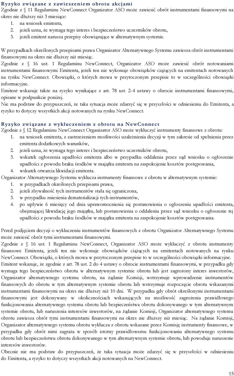 W przypadkach określonych przepisami prawa Organizator Alternatywnego Systemu zawiesza obrót instrumentami finansowymi na okres nie dłuższy niż miesiąc. Zgodnie z 16 ust.