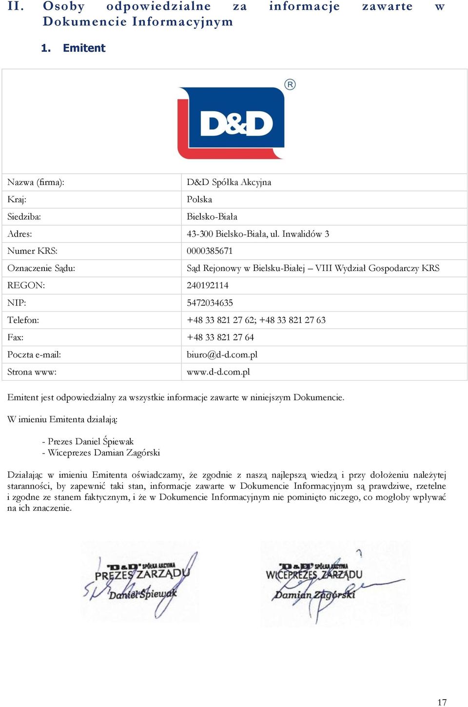 821 27 64 Poczta e-mail: Strona www: biuro@d-d.com.pl www.d-d.com.pl Emitent jest odpowiedzialny za wszystkie informacje zawarte w niniejszym Dokumencie.