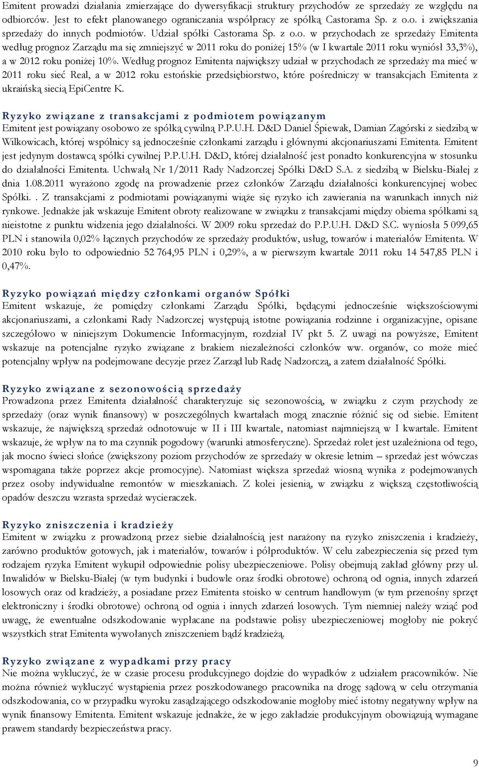 Według prognoz Emitenta największy udział w przychodach ze sprzedaży ma mieć w 2011 roku sieć Real, a w 2012 roku estońskie przedsiębiorstwo, które pośredniczy w transakcjach Emitenta z ukraińską