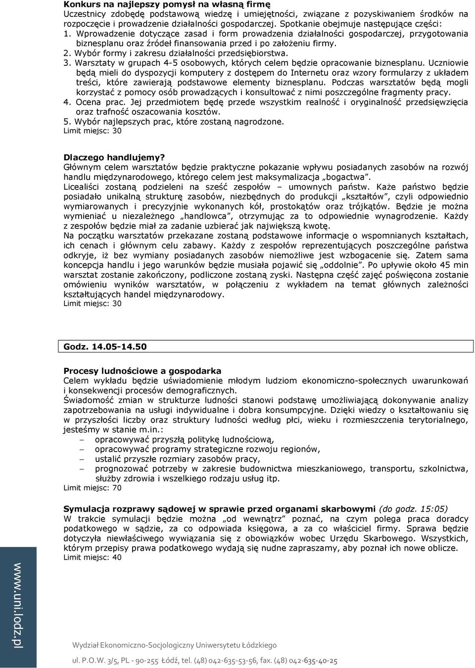 Wybór formy i zakresu działalności przedsiębiorstwa. 3. Warsztaty w grupach 4-5 osobowych, których celem będzie opracowanie biznesplanu.